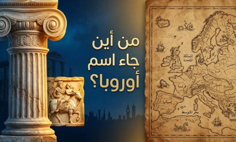 صورة غلاف توضيحية لمقالة من أين جاء اسم أوروبا تجمع بين عمود إغريقي قديم وخريطة تاريخية لقارة أوروبا مع عنوان المقالة باللغة العربية